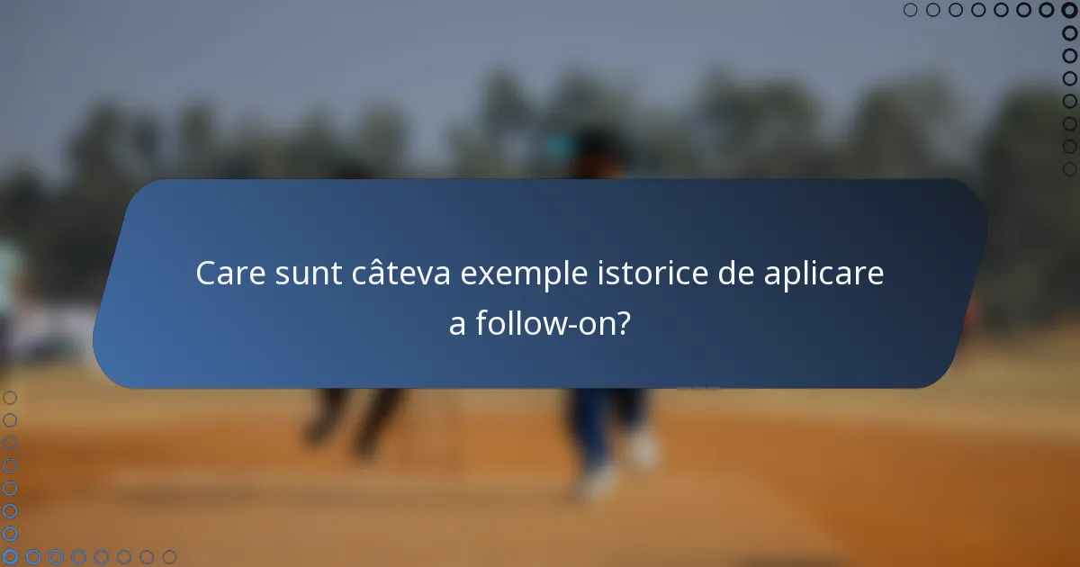 Care sunt câteva exemple istorice de aplicare a follow-on?
