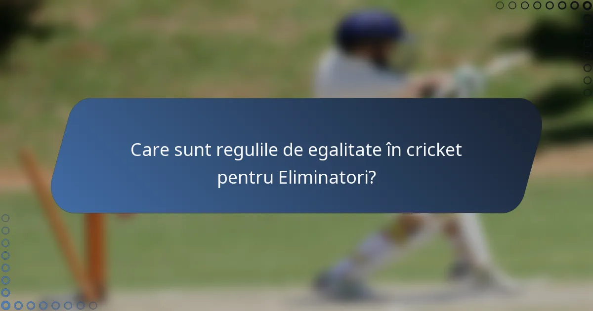 Care sunt regulile de egalitate în cricket pentru Eliminatori?