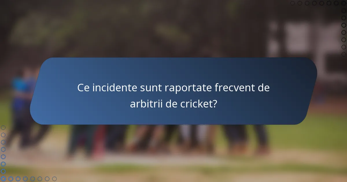 Ce incidente sunt raportate frecvent de arbitrii de cricket?