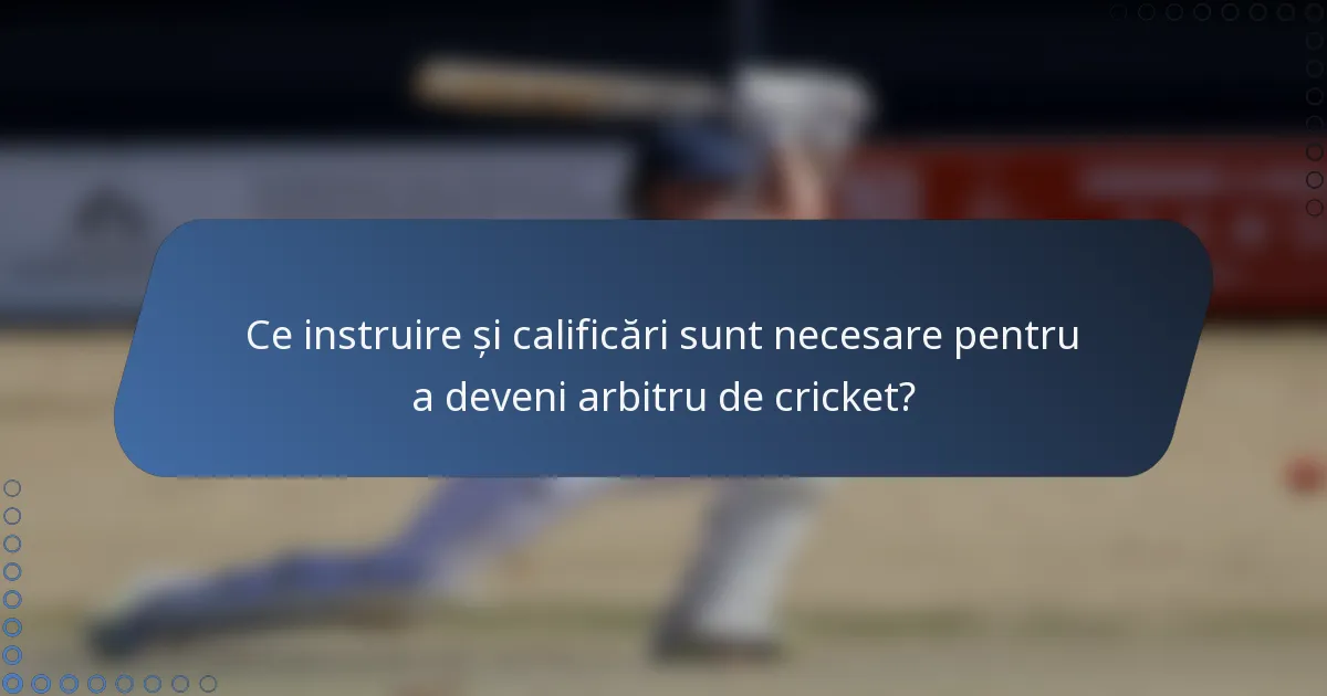 Ce instruire și calificări sunt necesare pentru a deveni arbitru de cricket?