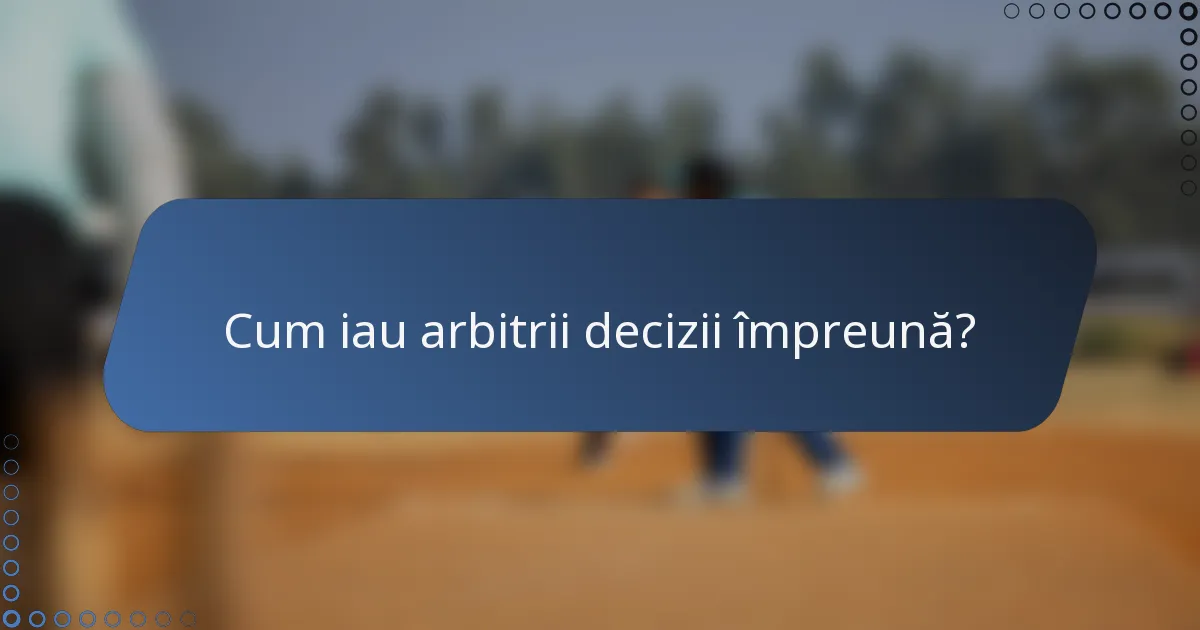 Cum iau arbitrii decizii împreună?