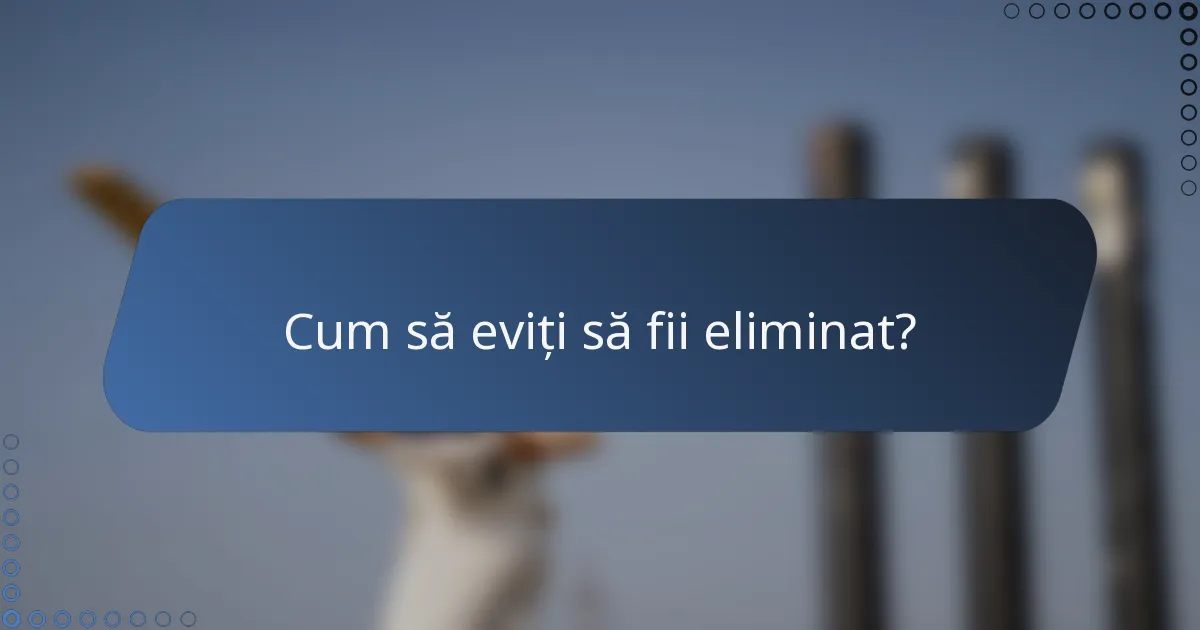 Cum să eviți să fii eliminat?