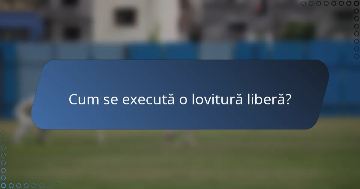 Cum se execută o lovitură liberă?