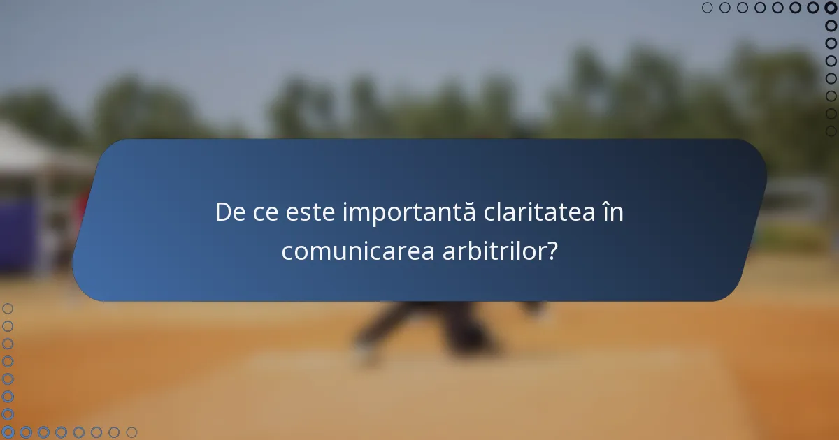 De ce este importantă claritatea în comunicarea arbitrilor?