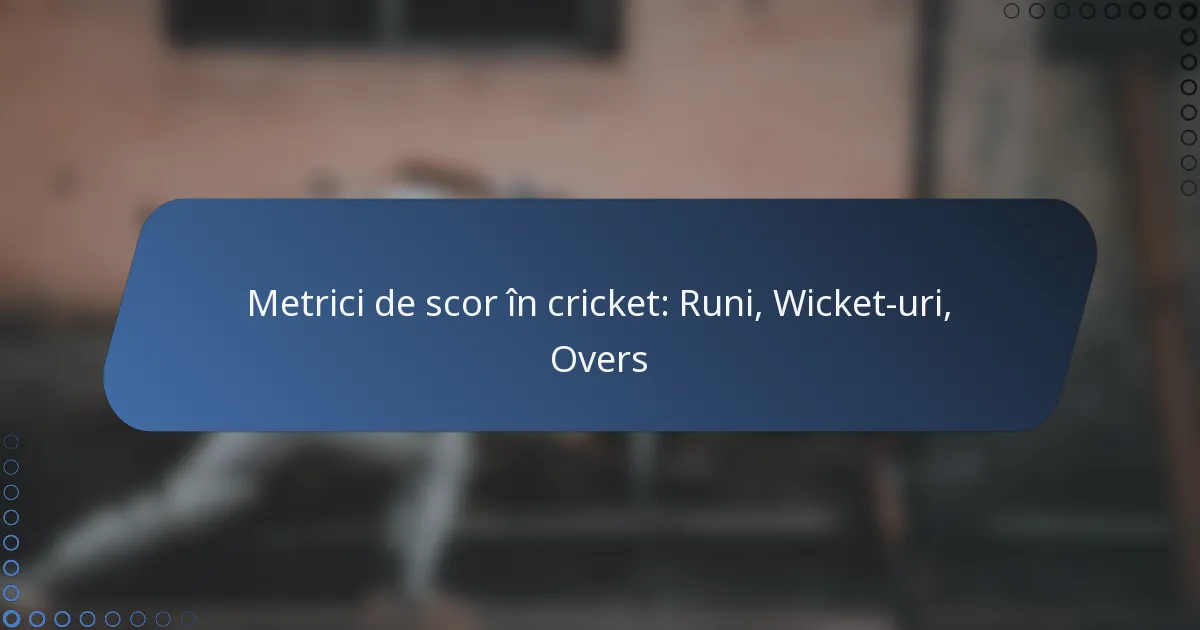 Metrici de scor în cricket: Runi, Wicket-uri, Overs