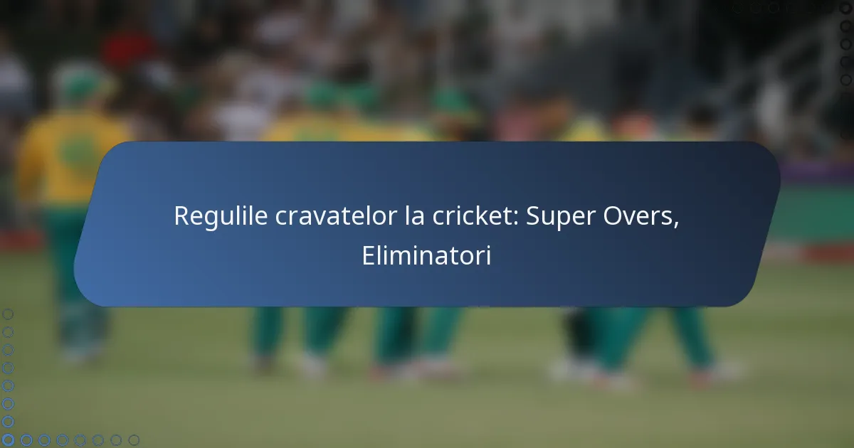 Regulile cravatelor la cricket: Super Overs, Eliminatori
