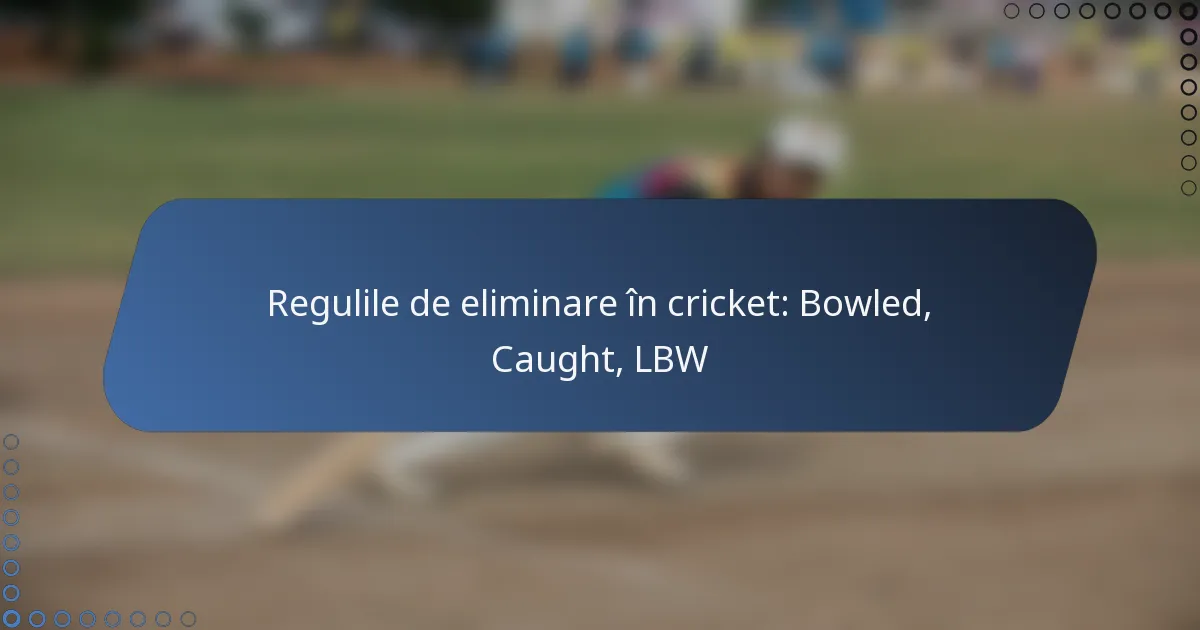 Regulile de eliminare în cricket: Bowled, Caught, LBW
