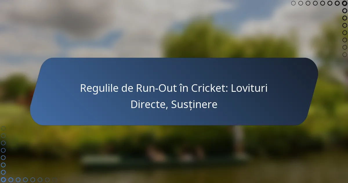 Regulile de Run-Out în Cricket: Lovituri Directe, Susținere