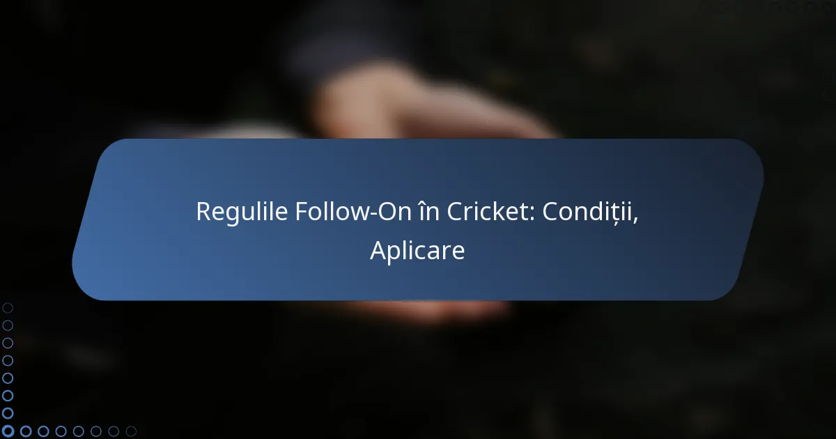 Regulile Follow-On în Cricket: Condiții, Aplicare