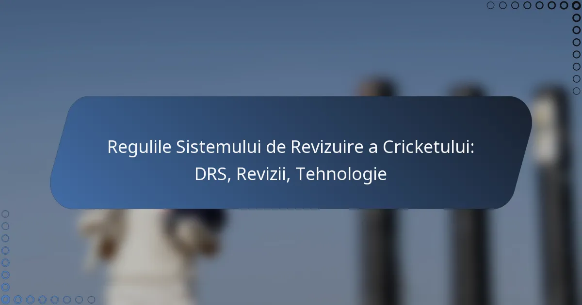 Regulile Sistemului de Revizuire a Cricketului: DRS, Revizii, Tehnologie