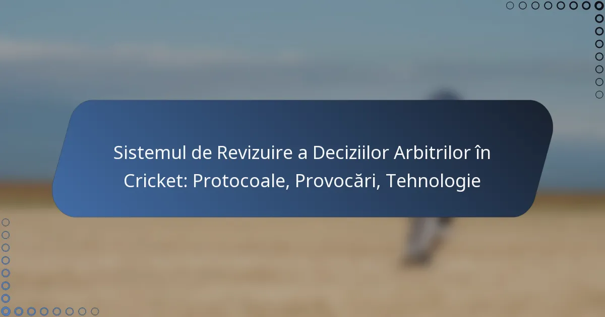 Sistemul de Revizuire a Deciziilor Arbitrilor în Cricket: Protocoale, Provocări, Tehnologie