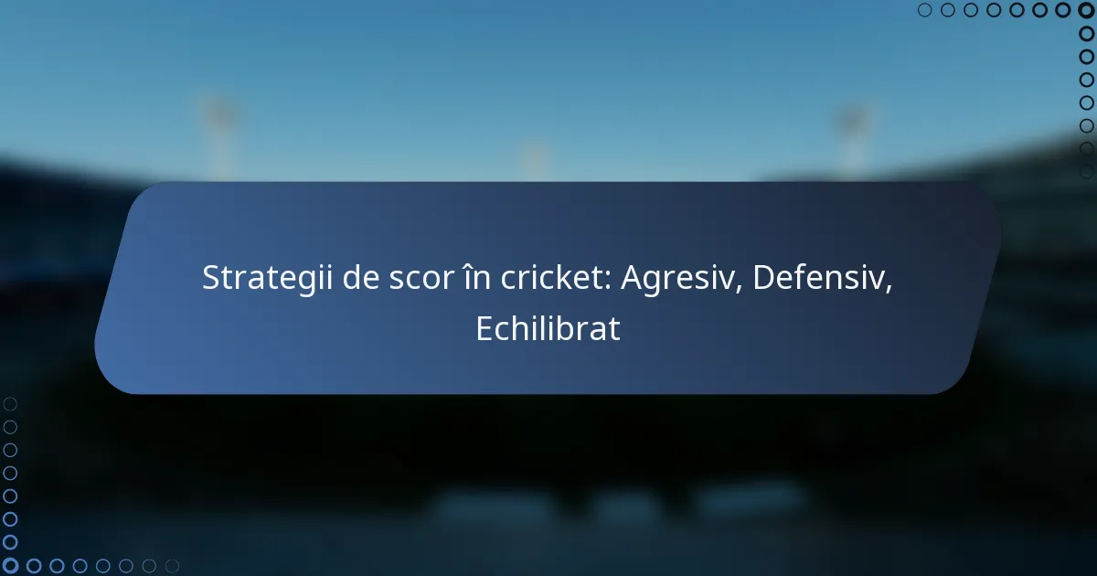Strategii de scor în cricket: Agresiv, Defensiv, Echilibrat